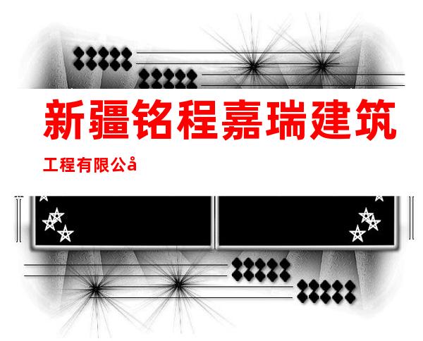 新疆铭程嘉瑞建筑工程有限公司